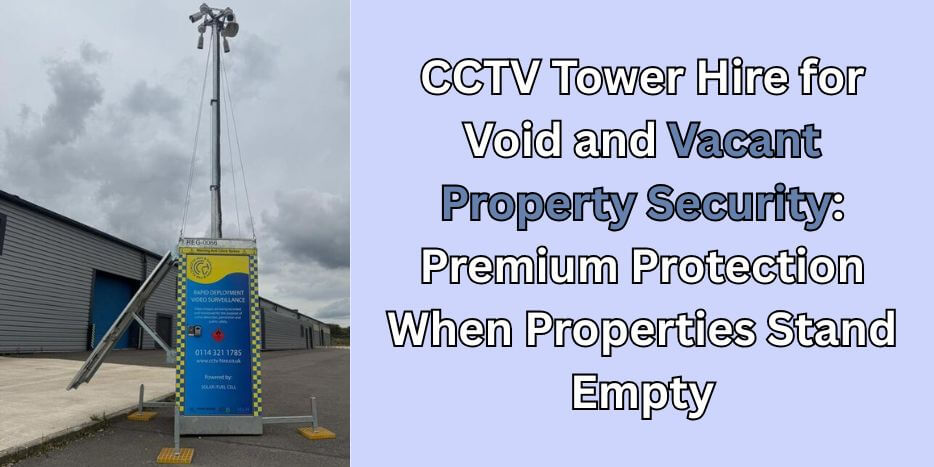 Premium CCTV Tower Hire for Vacant Property Security