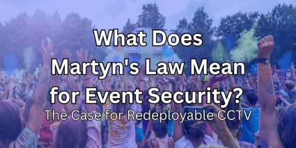 What Does Martyn's Law Mean for Event Security The Case for Redeployable CCTV